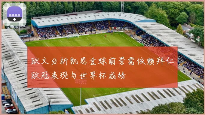 欧文分析凯恩金球前景需依赖拜仁欧冠表现与世界杯成绩